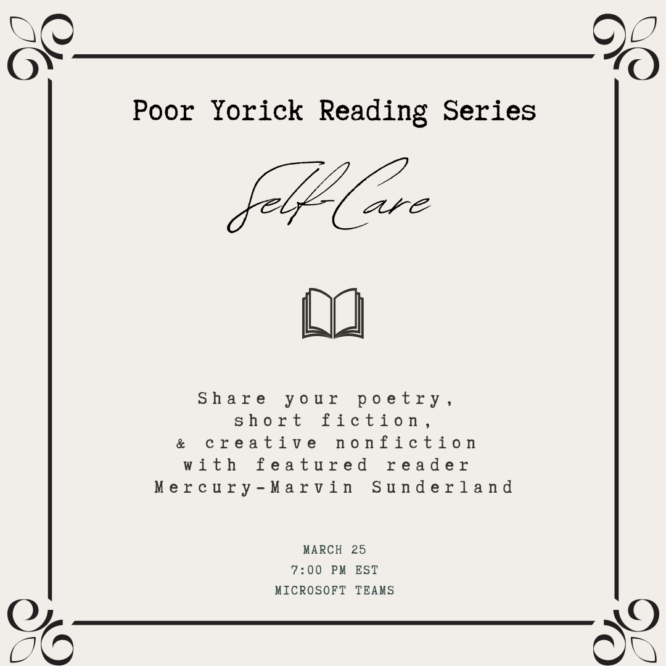 Square image with text: "Poor Yorick Reading Series, Self-Care. Share your poetry, fiction & creative nonfiction with featured reader Mercury-Marvin Sunderland. March 25, 7:00 pm, Microsoft Teams"